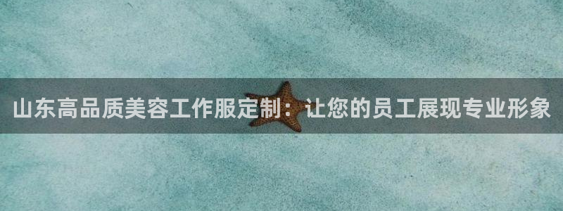 long8cc官网|山东高品质美容工作服定制：让您的员工展现专业形象
